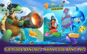 Giftcode BancaH5 - Code bắn cá đổi thưởng cực hot 2023
