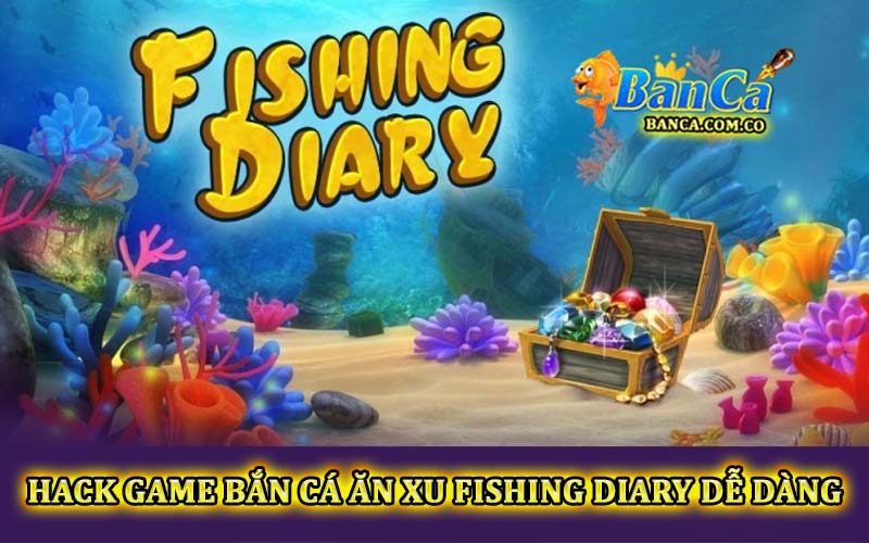 Hack game bắn cá ăn xu Fishing Diary dễ dàng